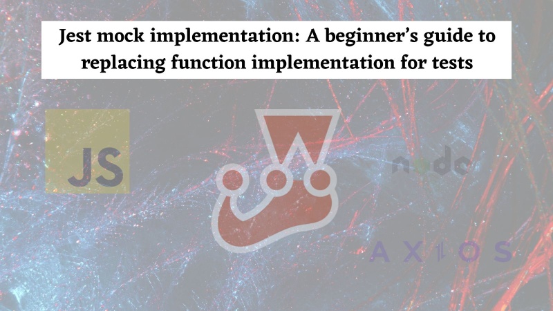 Jest mock implementation: A beginner’s guide to replacing function implementation for tests