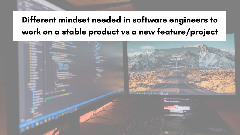 Software engineer mindset differences needed for working on a stable software product vs a new feature/project
