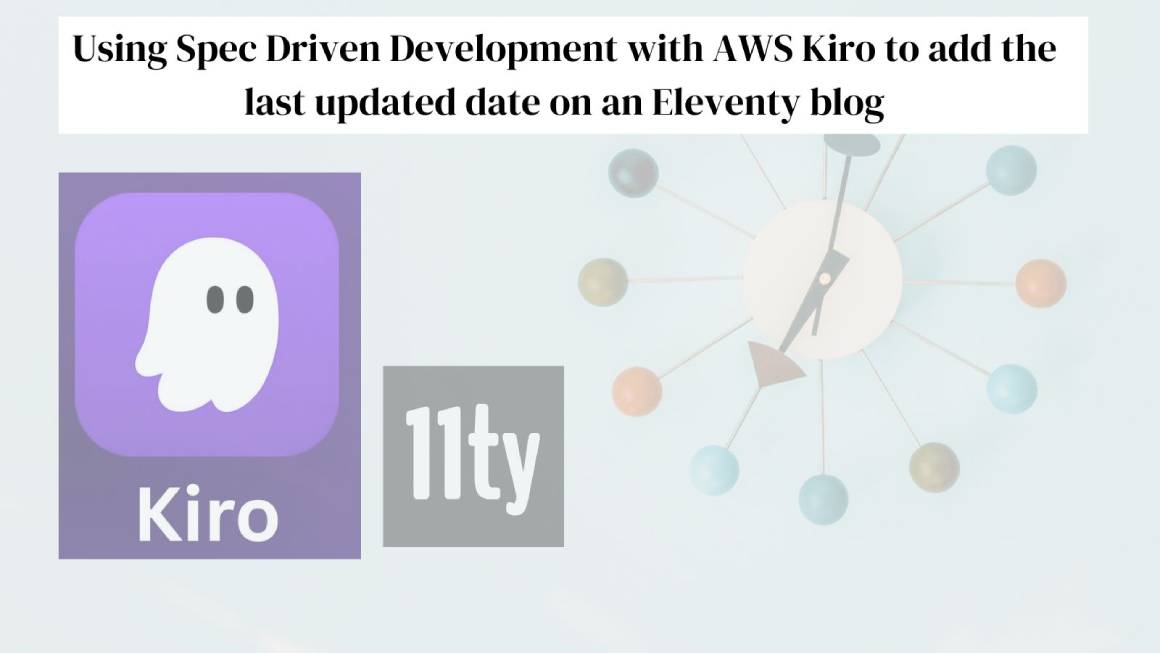 How to use spec driven deveopment on AWS Kiro to add updated at to an Eleventy blog