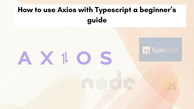 How to use Axios with Typescript a beginner’s guide