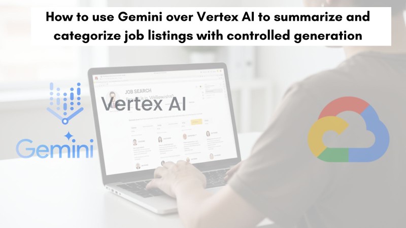 How to use Gemini over Vertex AI to summarize and categorize job listings with controlled generation