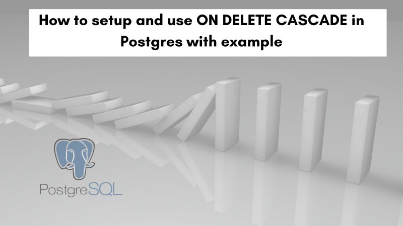 How To Use On Delete Cascade In Postgres With An Example