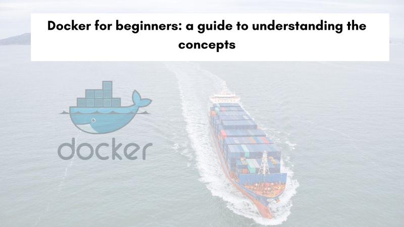 Docker for beginners: a guide to understanding the concepts