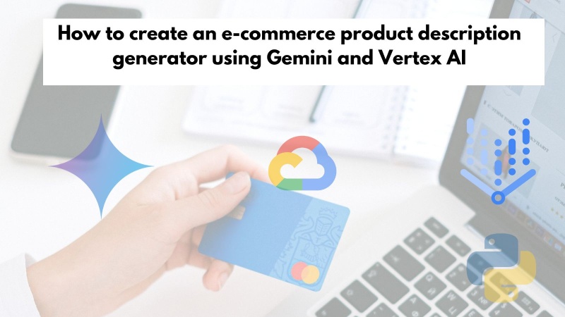 How to create an e-commerce product description generator using Gemini and Vertex AI with Python code example