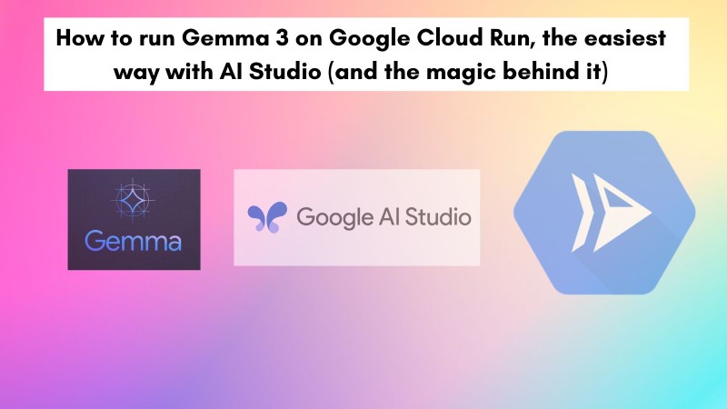 How to run Gemma 3 on Google Cloud Run with AI Studio and the magic behind it How to run Gemma 3 on Google Cloud Run with AI Studio and the magic behind it