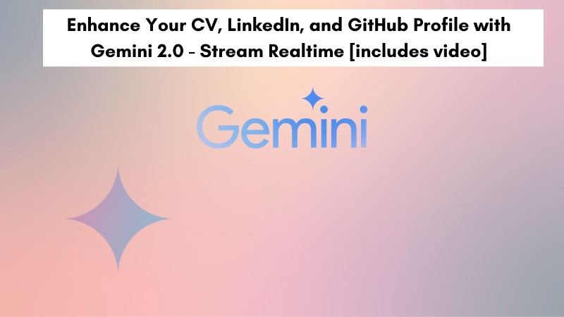 Enhance Your CV, LinkedIn, and GitHub Profile with Gemini 2.0 - Stream Realtime [includes video]