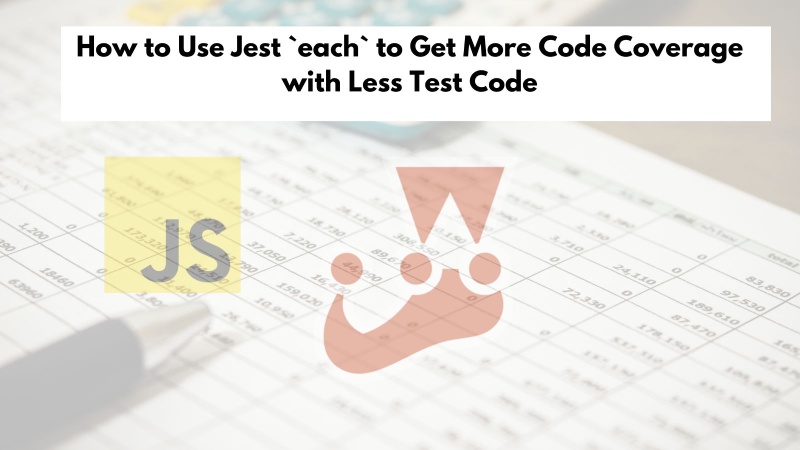 How to Use Jest each to Get More Code Coverage with Less Test Code