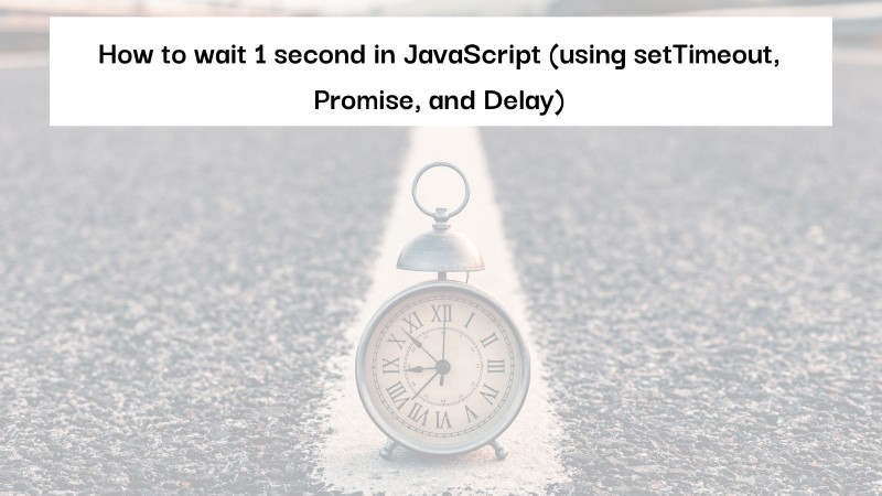 Wait for 1 second in JavaScript using setTimeout, Promise and Delay NPM package