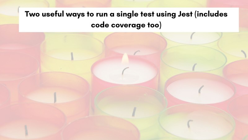 Two Useful Ways To Easily Run A Single Test Using Jest