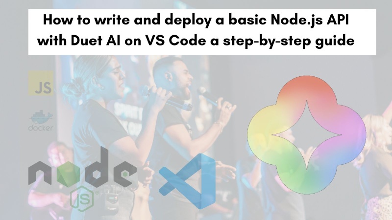 How to write and deploy a basic Node.js API with Duet AI on VS Code a step-by-step guide