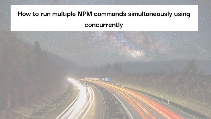 Use NPM concurrenlty to run multiple commands simultenaously