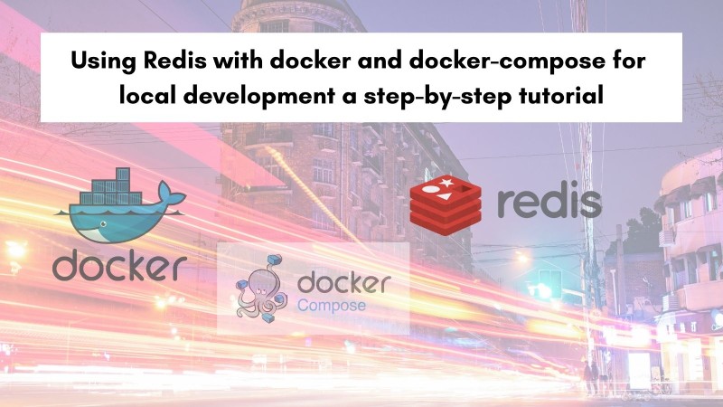 Using Redis with docker and docker-compose for local development a step-by-step tutorial
