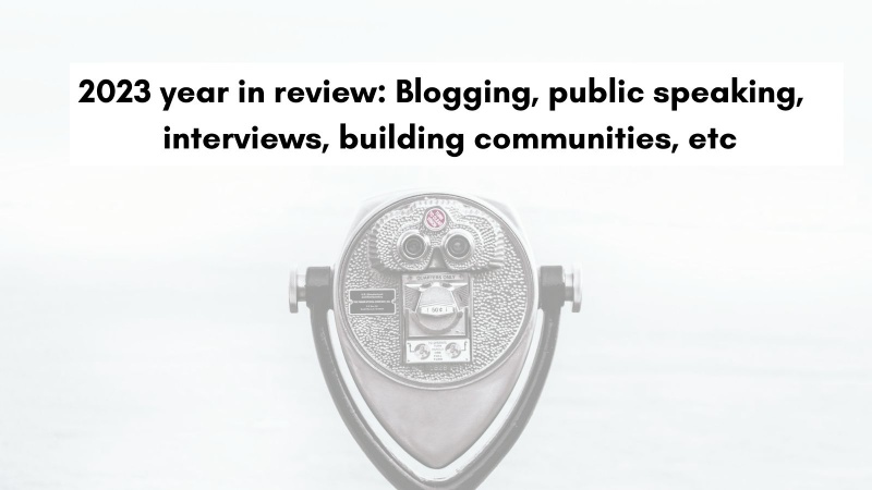 2023 year in review: Blogging, public speaking, interviews, building communities, etc