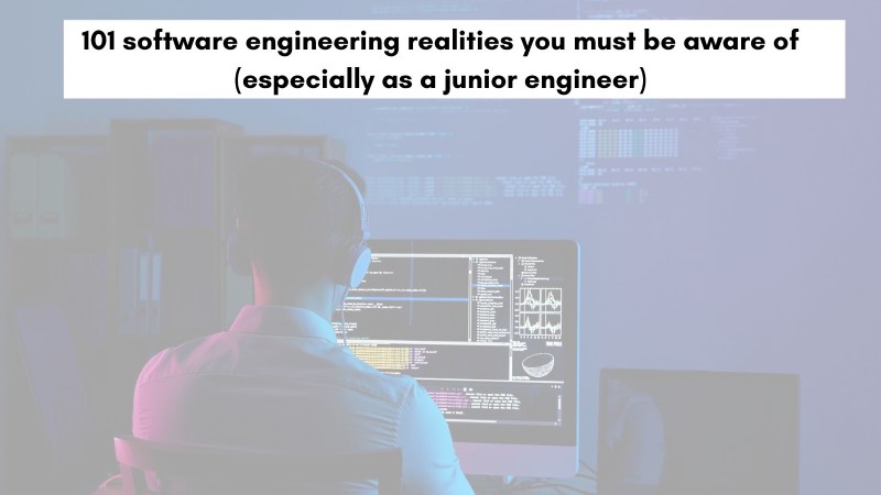 101 software engineering realities you must be aware of (especially as a junior engineer)