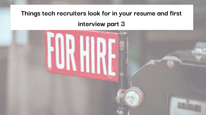 Things tech recruiters look for in your resume and first interview part 3