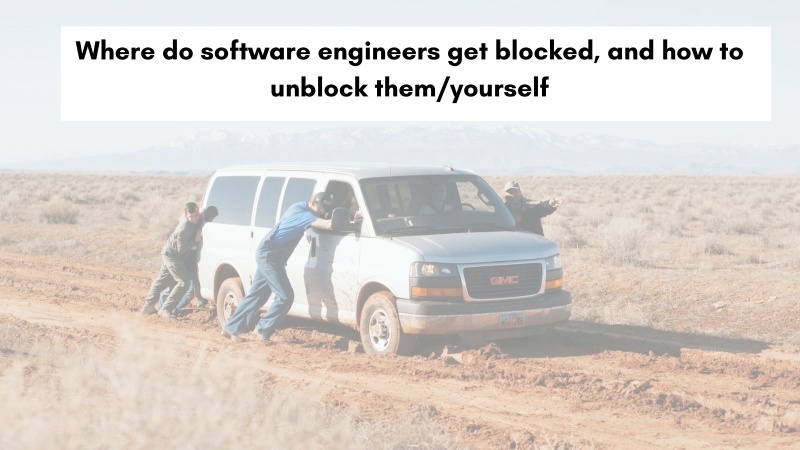 Where do software engineers get blocked, and how to unblock them (yourself)