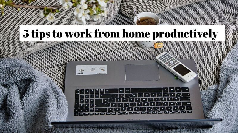 5 tips to work from home productively